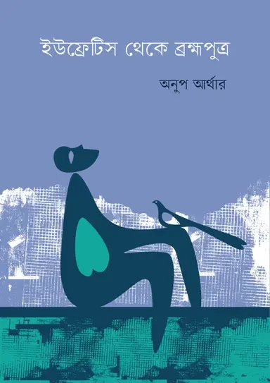 Euphrates Theke Brahmaputra by Anup Arthur | ইউফ্রেটিস থেকে ব্রহ্মপুত্র - অনুপ আর্থার